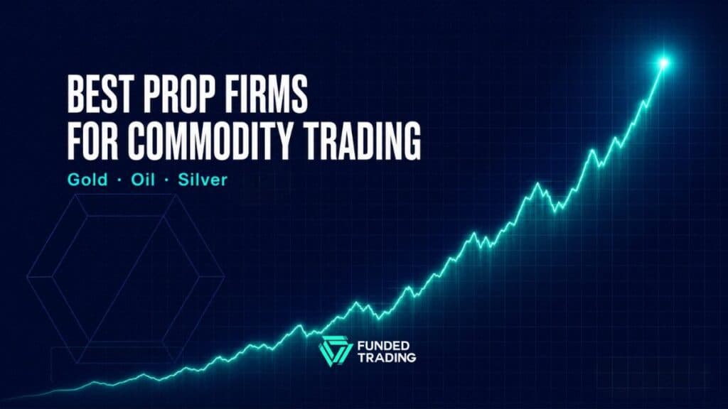 Best Prop Firms for Commodity Trading 2026 — Gold, Oil and Silver