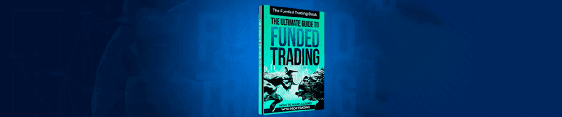 Introducing The Ultimate Guide To Funded Trading: How To Make A Living With Prop Trading