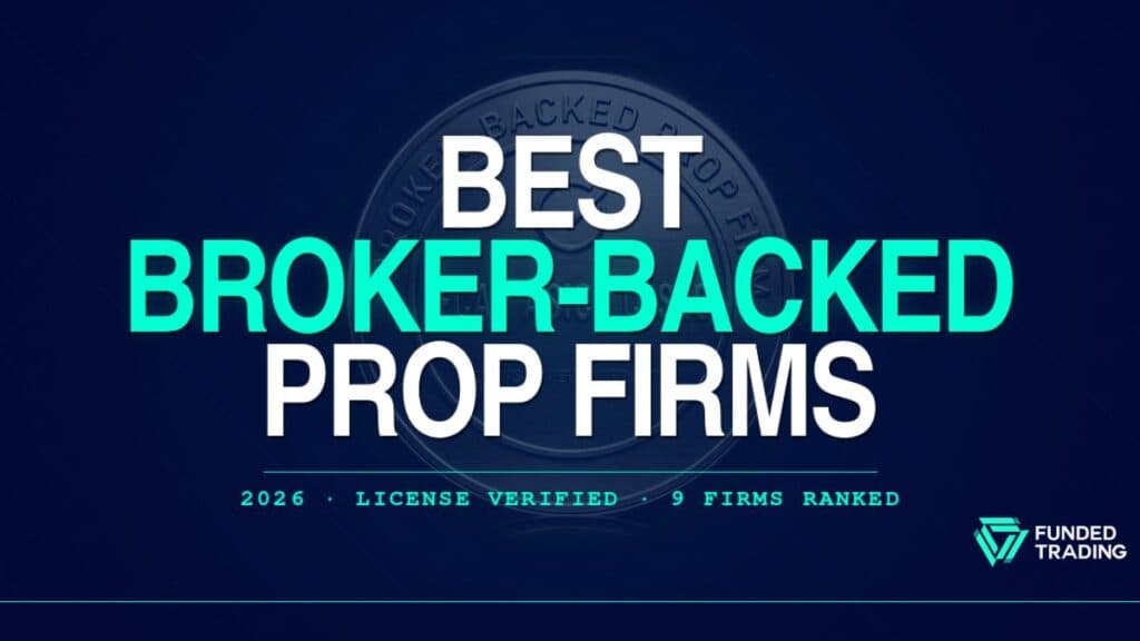 9 Best Broker-Backed Prop Firms 2026 (License Verified)