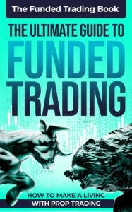 The Ultimate Guide To Funded Trading: How To Make A Living With Prop Trading